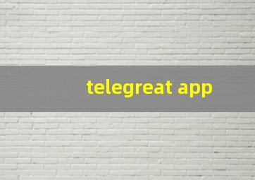 telegreat app